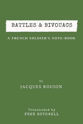 Battles & Bivouacs: A French Soldier's Note-Book by Jacques Roujon