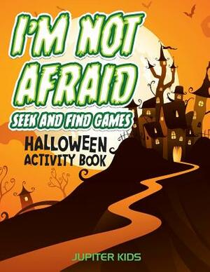 I'm Not Afraid Seek And Find Games: Halloween Activity Book by Jupiter Kids