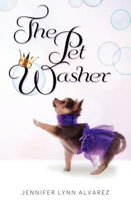 The Pet Washer: The Pet Washer Series by Jennifer Lynn Alvarez