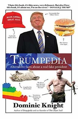 Trumpedia: Alternative facts about a real fake president by Dominic Knight