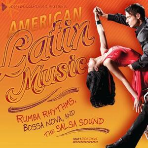 American Latin Music: Rumba Rhythms, Bossa Nova, and the Salsa Sound by Matt Doeden