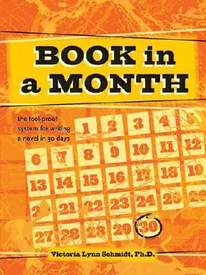 Book in a Month: The Fool-Proof System for Writing a Novel in 30 Days by Victoria Lynn Schmidt