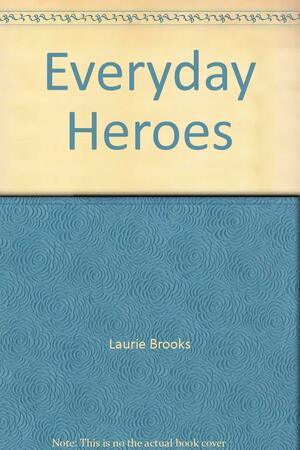 Everyday Heroes by Laurie Brooks