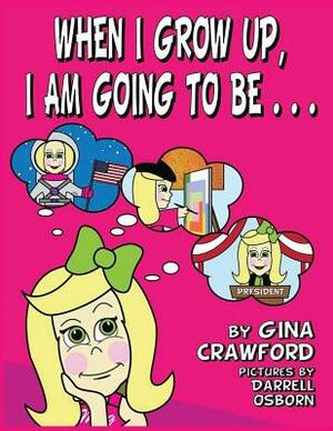When I Grow Up, I Am Going to Be . . . by Gina Crawford