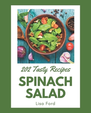 202 Tasty Spinach Salad Recipes: Make Cooking at Home Easier with Spinach Salad Cookbook! by Lisa Ford
