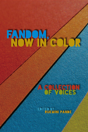 Fandom, Now in Color: A Collection of Voices by Rukmini Pande