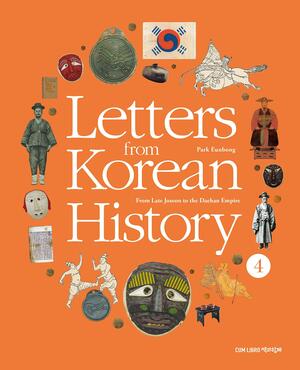 Letters from Korean History 4: From Late Joseon to the Daehan Empire by Park Eunbong