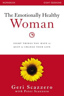 The Emotionally Healthy Woman Workbook: Eight Things You Have to Quit to Change Your Life by Geri Scazzero, Peter Scazzero
