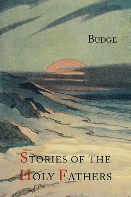 Stories of the Holy Fathers [Or the Paradise or Garden of the Holy Fathers: Being Histories of the Anchorites, Recluses, Monks, Coenobites, and Asceti by E. a. Wallis Budge, Saint Athanasius, Palladius