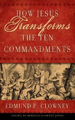 How Jesus Transforms The Ten Commandments by Edmund P. Clowney