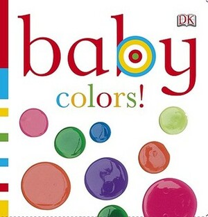 Baby: Colors! by Dawn Sirett