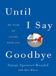 Until I Say Goodbye: My Year of Living with Joy by Susan Spencer-Wendel, Bret Witter