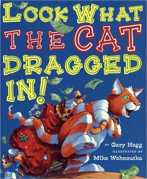 Look What the Cat Dragged in by Mike Wohnoutka, Gary Hogg