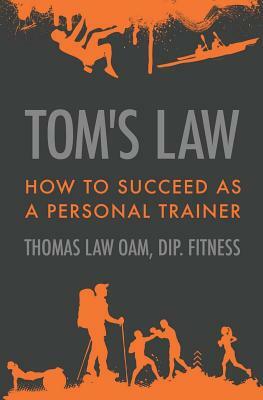 Tom's Law: How to Succeed as a Personal Trainer by Thomas Law