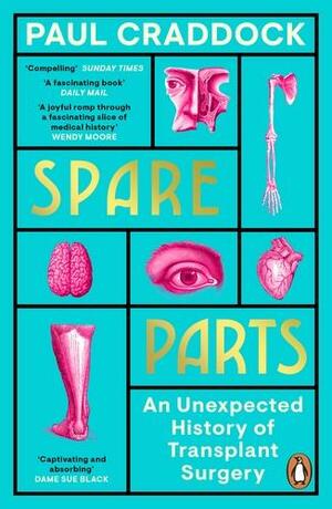 Spare Parts: An Unexpected History of Transplants by Paul Craddock