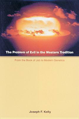 The Problem of Evil in the Western Tradition: From the Book of Job to Modern Genetics by Joseph F. Kelly