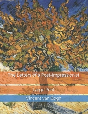 The Letters of a Post-Impressionist: Large Print by Vincent van Gogh