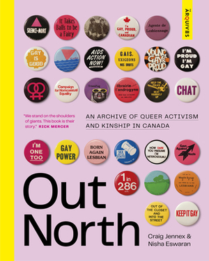 Out North: An Archive of Queer Activism and Kinship in Canada by Craig Jennex, Nisha Eswaran