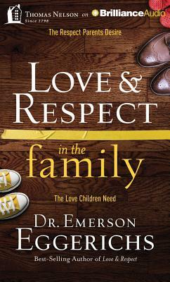 Love & Respect in the Family: The Respect Parents Desire, the Love Children Need by Emerson Eggerichs