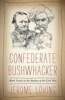 Confederate Bushwhacker: Mark Twain in the Shadow of the Civil War by Jerome Loving