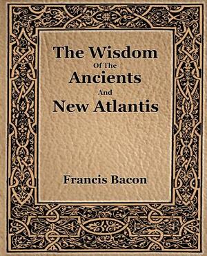 The Wisdom Of The Ancients And New Atlantis (1886) by Sir Francis Bacon