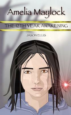 Amelia Maylock: The 12th Year Awakening by Jason Ellis