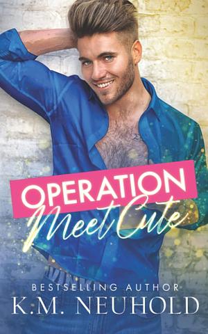 Operation Meet Cute by K.M. Neuhold