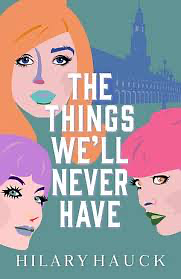 The Things We'll Never Have by Hilary Hauck