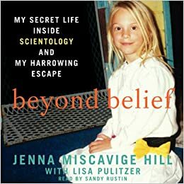 Beyond Belief: My Secret Life Inside Scientology and My Harrowing Escape by Jenna Miscavige Hill