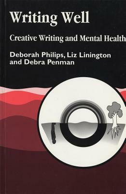 Writing Well: Creative Writing and Mental Health by Liz Linnington, Deborah Philips, Debra Penman