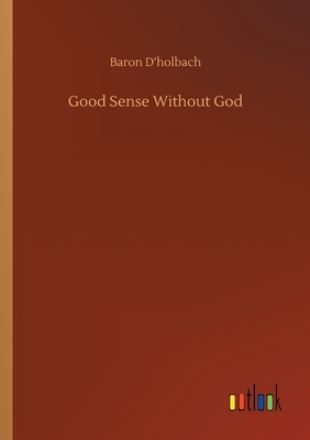 Good Sense Without God by Baron D'Holbach