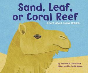 Sand, Leaf, or Coral Reef: A Book about Animal Habitats by Patricia M. Stockland