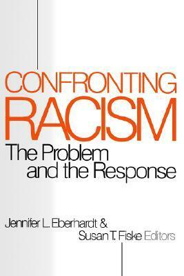 Confronting Racism: The Problem and the Response by Susan T. Fiske, Jennifer L. Eberhardt
