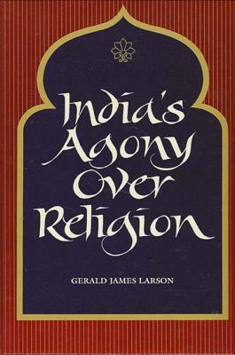 India's Agony Over Religion by Gerald James Larson