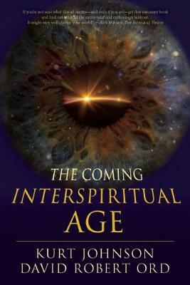 The Coming Interspiritual Age by Kurt Johnson, David Robert Ord