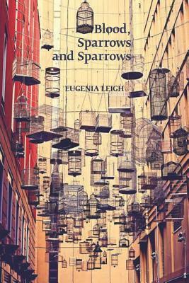 Blood, Sparrows and Sparrows by Eugenia Leigh