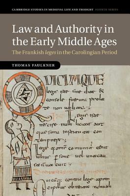 Law and Authority in the Early Middle Ages: The Frankish Leges in the Carolingian Period by Thomas Faulkner