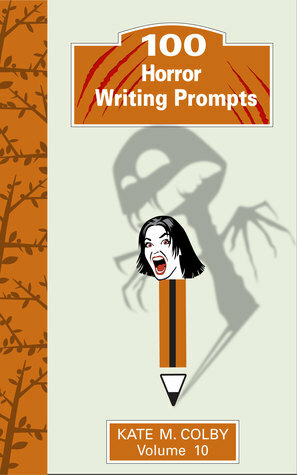 100 Horror Writing Prompts (Fiction Ideas Vol. 10) by Kate M. Colby