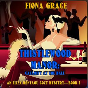 Thistlewood Manor: Calamity at the Ball by Fiona Grace