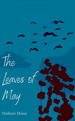 The Leaves of May by Muthoni Maina