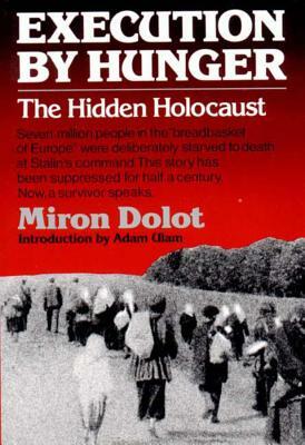 Execution by Hunger: The Hidden Holocaust by Miron Dolot