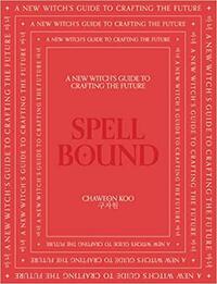 Spell Bound: A new witch's guide to crafting the future by Chaweon Koo