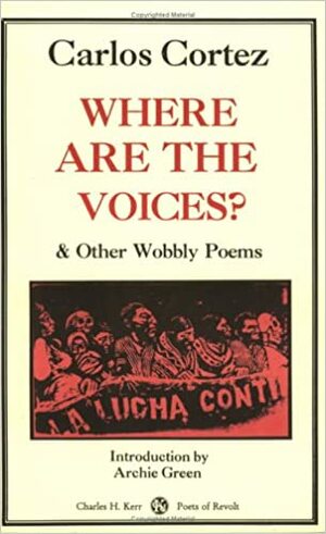 Where Are the Voices? and Other Wobbly Poems by Carlos Cortez