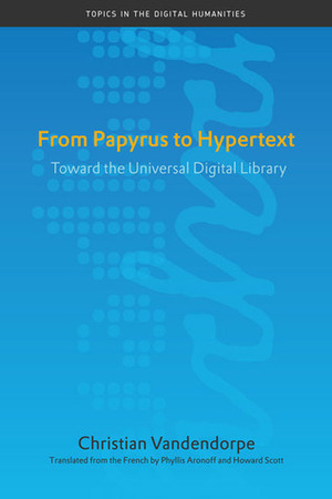 From Papyrus to Hypertext: Toward the Universal Digital Library by Howard Scott, Phyllis Aronoff, Christian Vandendorpe