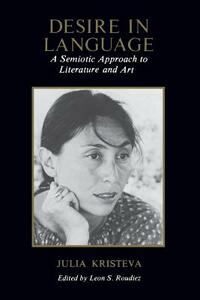 Desire in Language: A Semiotic Approach to Literature and Art by Julia Kristeva
