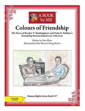 Colours of Friendship: The Story of Booker T. Washington's and Viola K. Ruffner's friendship that has lasted over 150 years by Elise Blinn