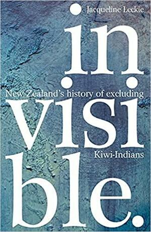 Invisible: New Zealand's History of Excluding Kiwi-Indians by Jacqueline Leckie