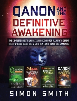 Qanon and the Definitive Awakening: The Complete Book to Understand Once and for All How to Defeat the New World Order and Start a New Era of Peace an by Simon Smith