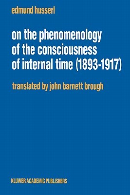 On the Phenomenology of the Consciousness of Internal Time (1893-1917) by Edmund Husserl