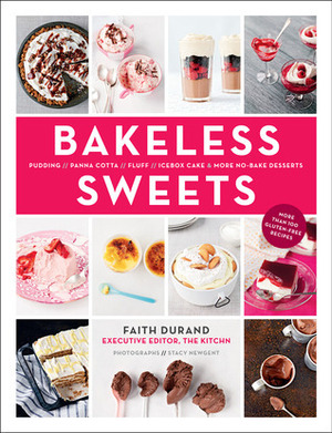 Bakeless Sweets: Pudding, Panna Cotta, Fluff, Icebox Cake, and More No-Bake Desserts by Faith Durand